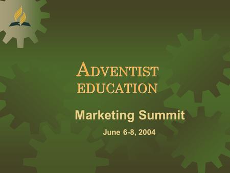 Marketing Summit June 6-8, 2004 A DVENTIST EDUCATION A DVENTIST EDUCATION.