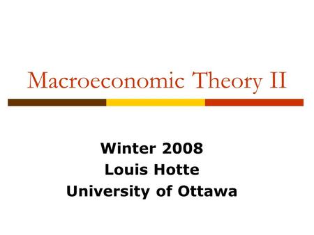 Macroeconomic Theory II Winter 2008 Louis Hotte University of Ottawa.