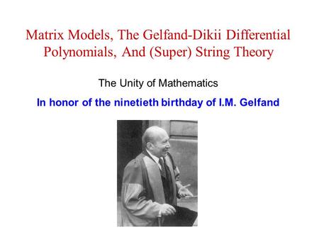 Matrix Models, The Gelfand-Dikii Differential Polynomials, And (Super) String Theory The Unity of Mathematics In honor of the ninetieth birthday of I.M.