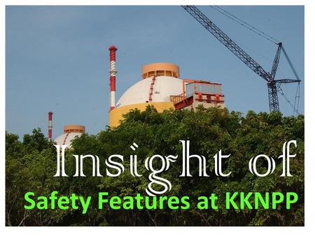 Safety Features at KKNPP Insight of. Location: The Kudankulam is located on the coast of the Gulf of Mannar, at 25 kM to the north- east from Kanyakumari,in.