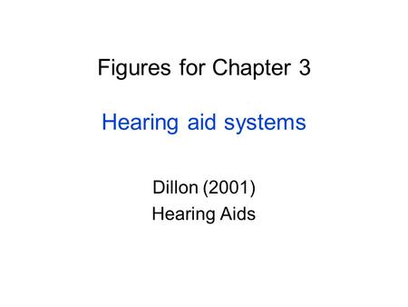 Figures for Chapter 3 Hearing aid systems Dillon (2001) Hearing Aids.