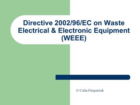 Directive 2002/96/EC on Waste Electrical & Electronic Equipment (WEEE) © Colin Fitzpatrick.