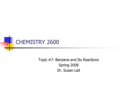 CHEMISTRY 2600 Topic #7: Benzene and Its Reactions Spring 2008 Dr. Susan Lait.