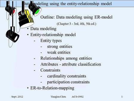 Data modeling using the entity-relationship model Sept. 2012Yangjun Chen ACS-39021 Outline: Data modeling using ER-model (Chapter 3 - 3rd, 4th, 5th ed.)