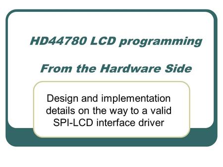 HD44780 LCD programming From the Hardware Side Design and implementation details on the way to a valid SPI-LCD interface driver.