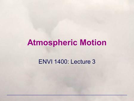Atmospheric Motion ENVI 1400: Lecture 3.