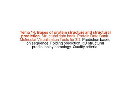 Tema 14. Bases of protein structure and structural prediction. Structural data bank. Protein Data Bank. Molecular Visualization Tools for 3D. Prediction.