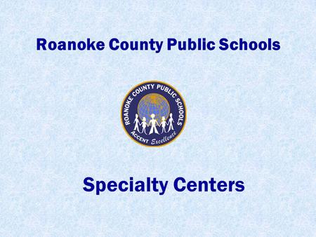 Roanoke County Public Schools Specialty Centers. The Specialty Centers are located at the Burton Center for Arts and Technology.