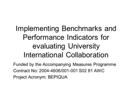 Implementing Benchmarks and Performance Indicators for evaluating University International Collaboration Funded by the Accompanying Measures Programme.