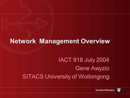 Network Management Overview IACT 918 July 2004 Gene Awyzio SITACS University of Wollongong.
