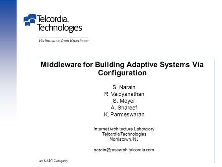 Middleware for Building Adaptive Systems Via Configuration An SAIC Company S. Narain R. Vaidyanathan S. Moyer A. Shareef K. Parmeswaran Internet Architecture.