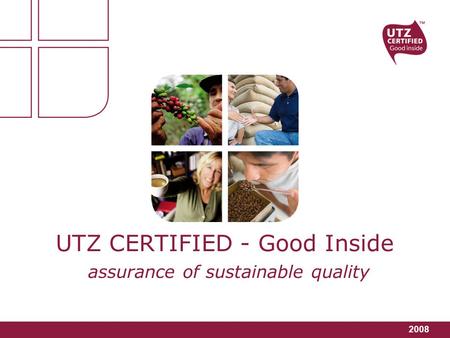 2008 UTZ CERTIFIED - Good Inside assurance of sustainable quality.