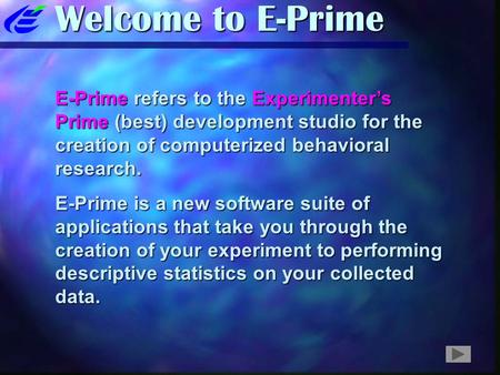 Welcome to E-Prime E-Prime refers to the Experimenter’s Prime (best) development studio for the creation of computerized behavioral research. E-Prime is.