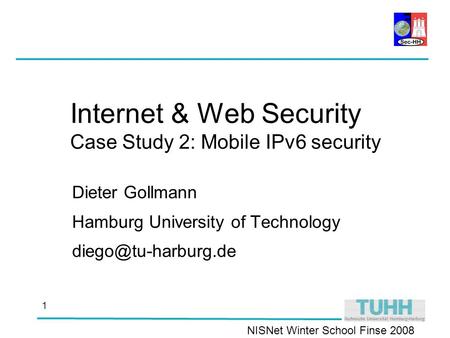 NISNet Winter School Finse 2008 1 Internet & Web Security Case Study 2: Mobile IPv6 security Dieter Gollmann Hamburg University of Technology