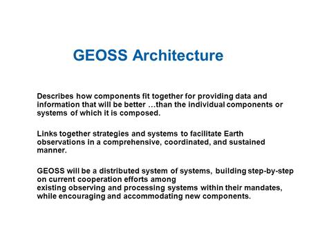GEOSS Architecture Describes how components fit together for providing data and information that will be better …than the individual components or systems.