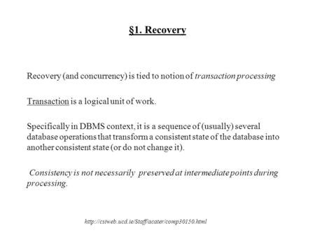 §1. Recovery Recovery (and concurrency) is tied to notion of transaction processing Transaction is a logical.