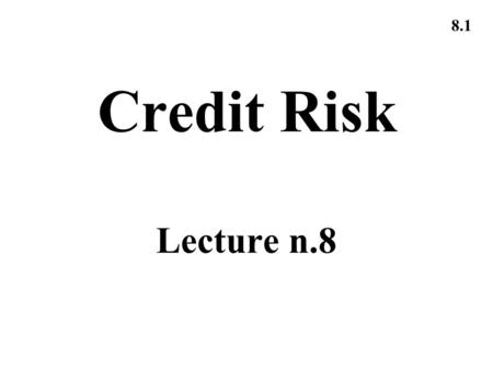 8.1 Credit Risk Lecture n.8. 8.2 Credit Ratings In the S&P rating system AAA is the best rating. After that comes AA, A, BBB, BB, B, and CCC The corresponding.