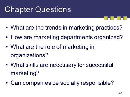22-1 Chapter Questions What are the trends in marketing practices? How are marketing departments organized? What are the role of marketing in organizations?