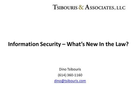 Dino Tsibouris (614) 360-1160 Information Security – What’s New In the Law?