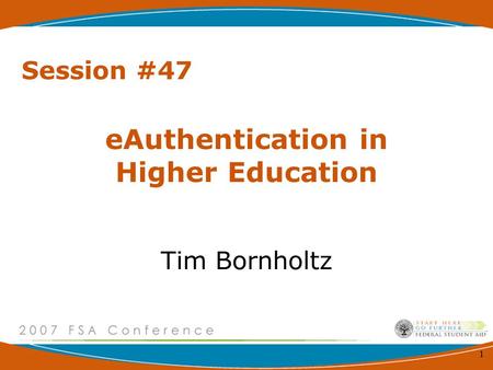 1 eAuthentication in Higher Education Tim Bornholtz Session #47.