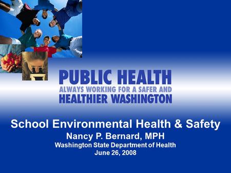 School Environmental Health & Safety Nancy P. Bernard, MPH Washington State Department of Health June 26, 2008.