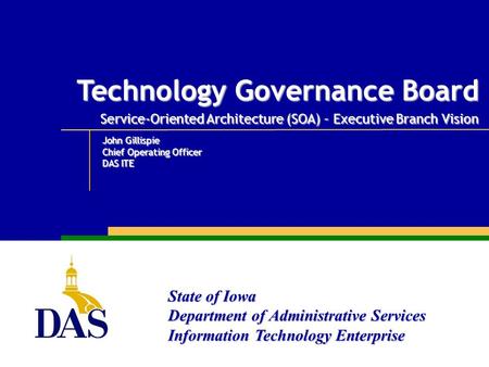 State of Iowa Department of Administrative Services Information Technology Enterprise Technology Governance Board Service-Oriented Architecture (SOA) –