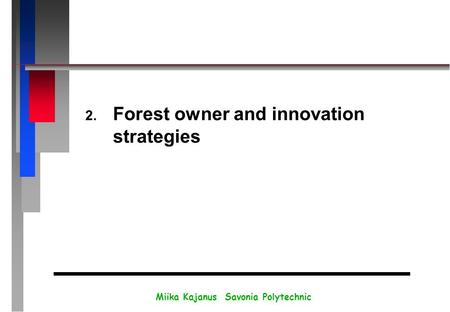 Miika Kajanus Savonia Polytechnic 2. 2. Forest owner and innovation strategies.
