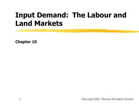 Copyright 2002, Pearson Education Canada1 Input Demand: The Labour and Land Markets Chapter 10.