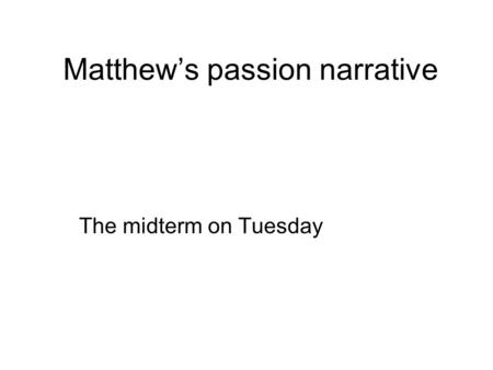 Matthew’s passion narrative The midterm on Tuesday.