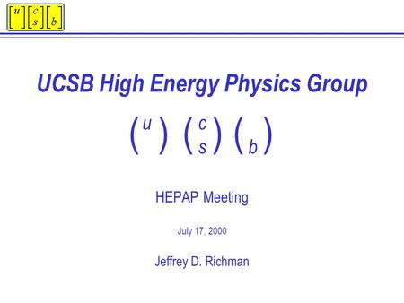 UCSB High Energy Physics Group HEPAP Meeting July 17, 2000 Jeffrey D. Richman cscsb ( ) u.