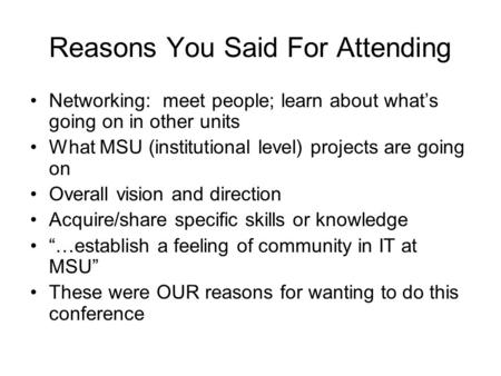 Reasons You Said For Attending Networking: meet people; learn about what’s going on in other units What MSU (institutional level) projects are going on.