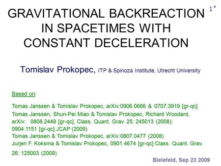 GRAVITATIONAL BACKREACTION IN SPACETIMES WITH CONSTANT DECELERATION Tomislav Prokopec, ITP & Spinoza Institute, Utrecht University Bielefeld, Sep 23 2009.