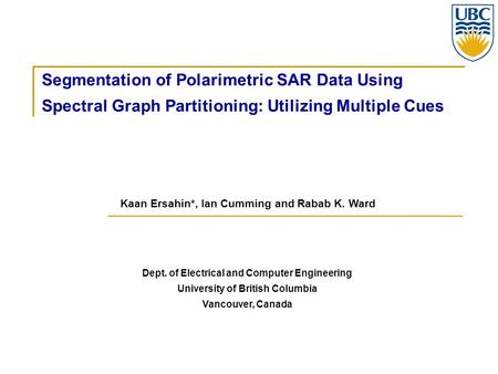 Segmentation of Polarimetric SAR Data Using Spectral Graph Partitioning: Utilizing Multiple Cues Dept. of Electrical and Computer Engineering University.