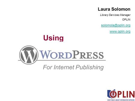 Using For Internet Publishing Laura Solomon Library Services Manager OPLIN