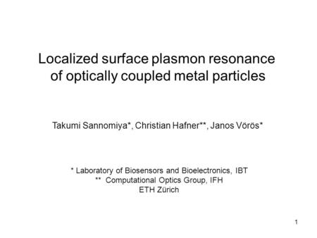 1 Localized surface plasmon resonance of optically coupled metal particles Takumi Sannomiya*, Christian Hafner**, Janos Vörös* * Laboratory of Biosensors.