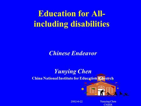 2002-6-22Yunying Chen CNIER Education for All- including disabilities Chinese Endeavor Yunying Chen China National Institute for Education Research.