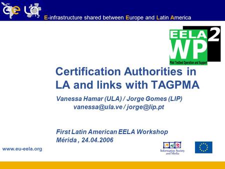 Www.eu-eela.org E-infrastructure shared between Europe and Latin America Certification Authorities in LA and links with TAGPMA Vanessa Hamar (ULA) / Jorge.