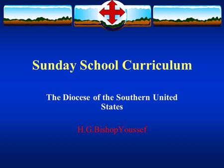 Sunday School Curriculum The Diocese of the Southern United States H.G.BishopYoussef.