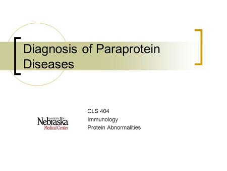 Diagnosis of Paraprotein Diseases CLS 404 Immunology Protein Abnormalities.