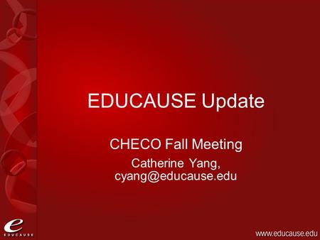 EDUCAUSE Update CHECO Fall Meeting Catherine Yang,