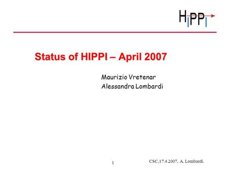 CSC,17.4.2007, A. Lombardi. 1 Status of HIPPI – April 2007 Maurizio Vretenar Alessandra Lombardi.