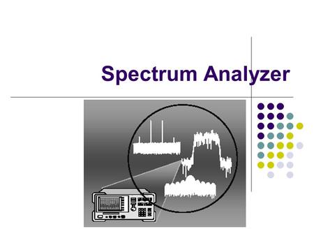 Spectrum Analyzer. Another Oscilloscope??? Like an oscilloscope Oscilloscope in time domain Spectrum analyzer in frequency domain (selectable)