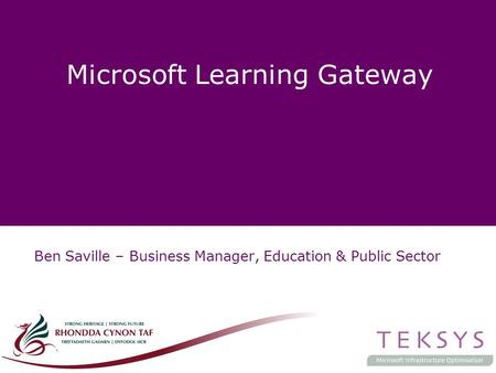 Microsoft Learning Gateway Ben Saville – Business Manager, Education & Public Sector.