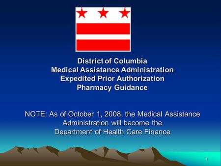 1 District of Columbia Medical Assistance Administration Expedited Prior Authorization Pharmacy Guidance NOTE: As of October 1, 2008, the Medical Assistance.