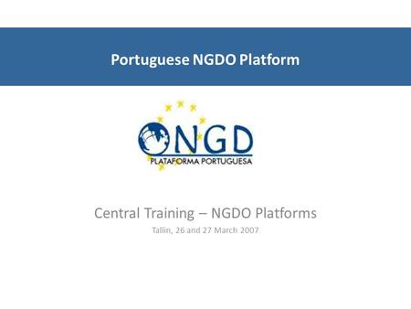 Portuguese NGDO Platform Central Training – NGDO Platforms Tallin, 26 and 27 March 2007.