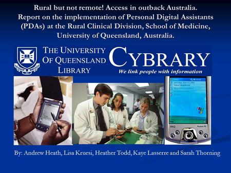 Rural but not remote! Access in outback Australia. Report on the implementation of Personal Digital Assistants (PDAs) at the Rural Clinical Division, School.