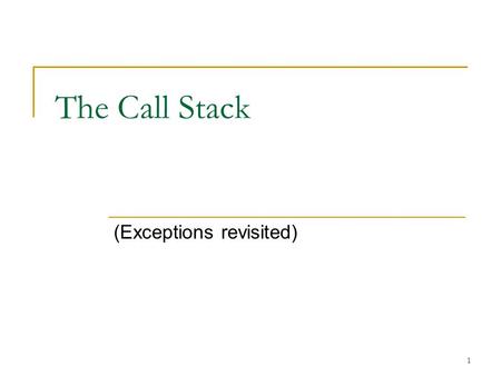1 The Call Stack (Exceptions revisited). 2 The Call Stack When method calls are made, the programming language must keep track of who called who  … and.