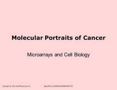 Copyright, ©, 2002, John Wiley & Sons, Inc.,Karp/CELL & MOLECULAR BIOLOGY 3E Molecular Portraits of Cancer Microarrays and Cell Biology.