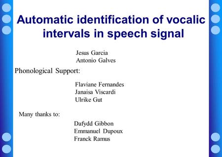 Automatic identification of vocalic intervals in speech signal Jesus Garcia Antonio Galves Flaviane Fernandes Janaisa Viscardi Ulrike Gut Phonological.