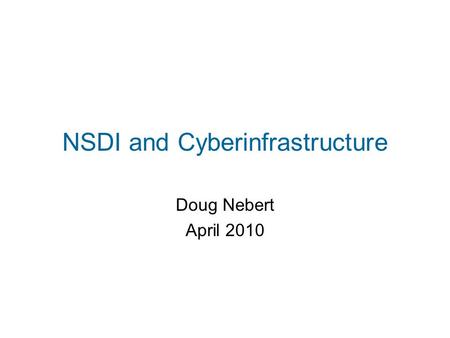 NSDI and Cyberinfrastructure Doug Nebert April 2010.